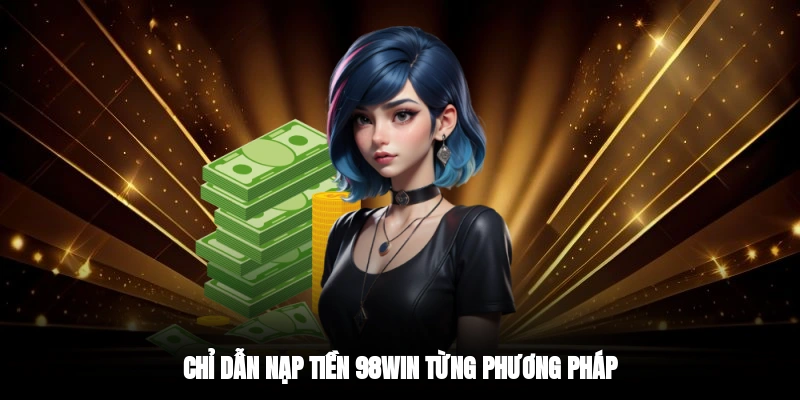 Chỉ dẫn nạp tiền 98WIN từng phương pháp