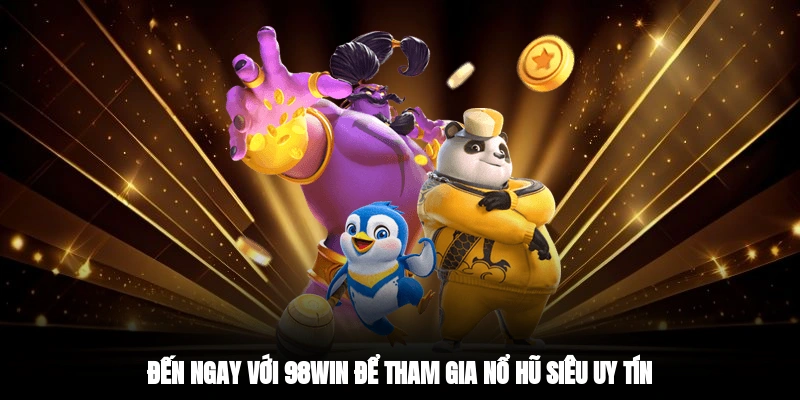 Đến ngay với 98WIN để tham gia nổ hũ siêu uy tín