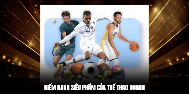 Điểm danh siêu phẩm của thể thao 98WIN