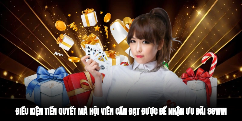Điều kiện tiến quyết mà hội viên cần đạt được để nhận ưu đãi 98WIN