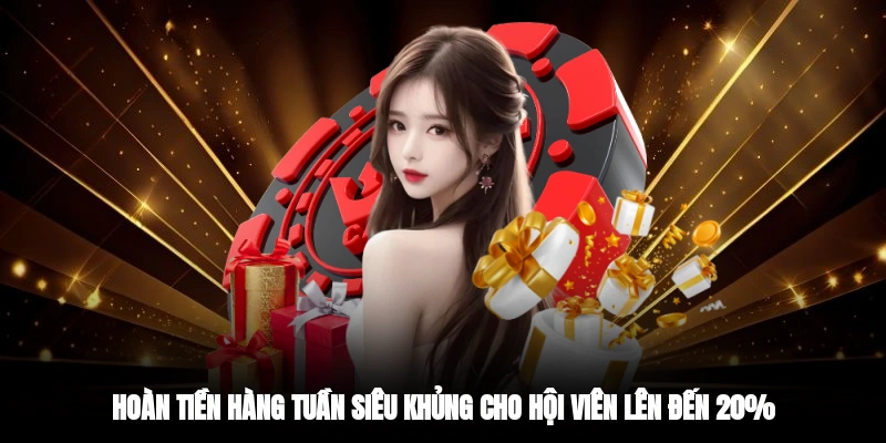 Hoàn tiền hàng tuần siêu khủng cho hội viên lên đến 20%