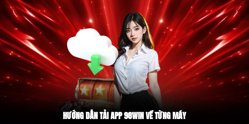 Hướng dẫn tải app 98WIN về từng máy