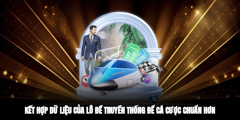 Kết hợp dữ liệu của lô đề truyền thống để cá cược chuẩn hơn