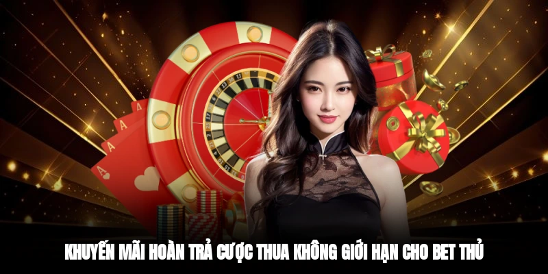 Khuyến mãi hoàn trả cược thua không giới hạn cho bet thủ