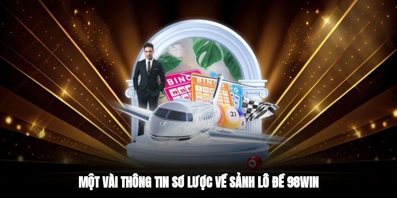 Một vài thông tin sơ lược về sảnh lô đề 98WIN