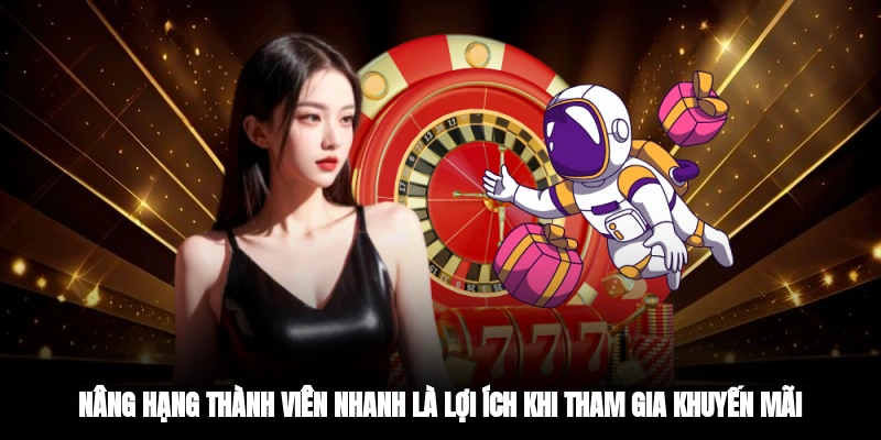 Nâng hạng thành viên nhanh là lợi ích khi tham gia khuyến mãi