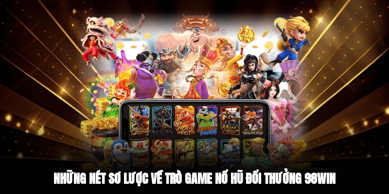 Những nét sơ lược về trò game nổ hũ đổi thưởng 9WIN
