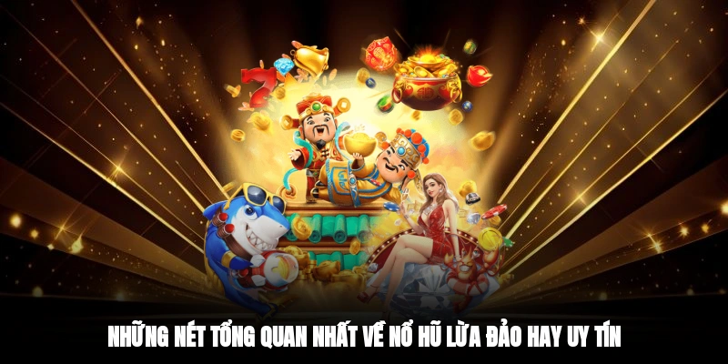 Những nét tổng quan nhất về nổ hũ lừa đảo hay uy tín