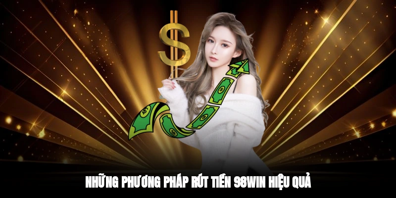 Những phương pháp rút tiền 98WIN hiệu quả