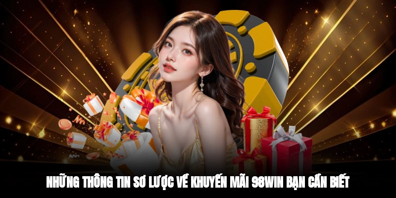 Những thông tin sơ lược về khuyến mãi 98WIN bạn cần biết