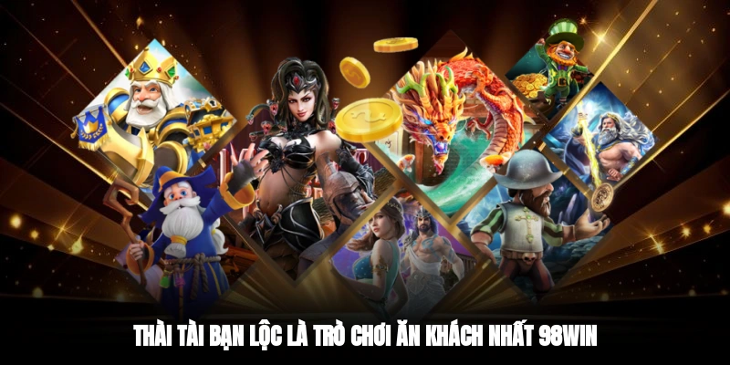 Thài tài bạn lộc là trò chơi ăn khách nhất 98WIN