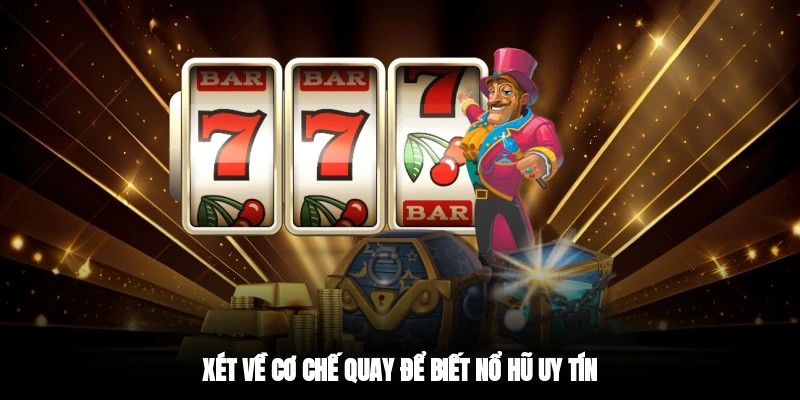 Xét về cơ chế quay để biết nổ hũ uy tín