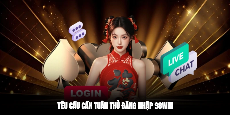 Yêu cầu cần tuân thủ đăng nhập 98WIN